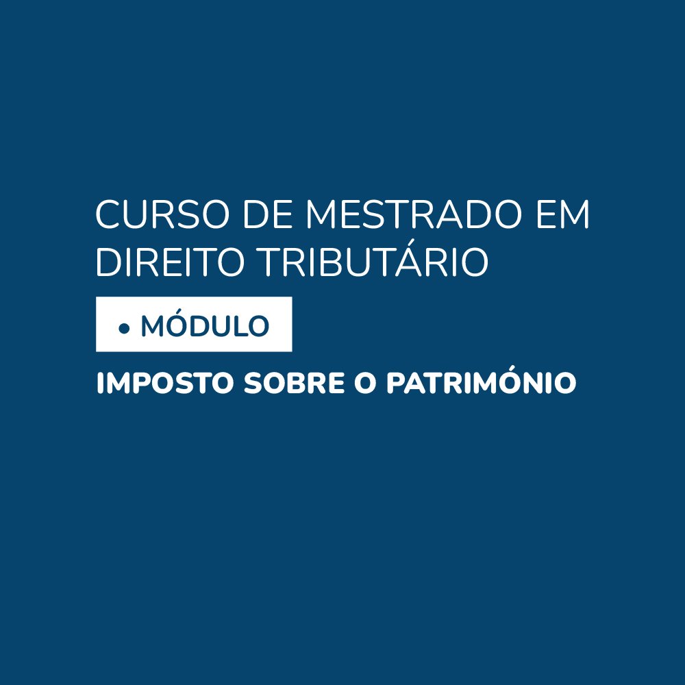 Curso de Mestrado em Direito Tributário • Módulo Imposto sobre o Património